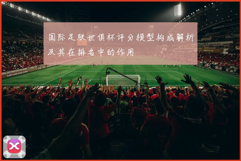 国际足联世俱杯评分模型构成解析及其在排名中的作用